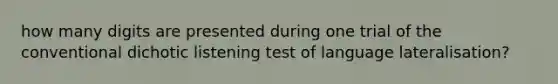 how many digits are presented during one trial of the conventional dichotic listening test of language lateralisation?