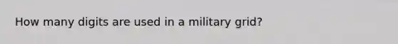 How many digits are used in a military grid?