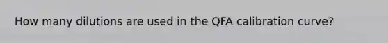 How many dilutions are used in the QFA calibration curve?