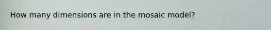How many dimensions are in the mosaic model?