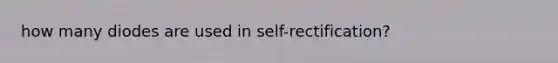 how many diodes are used in self-rectification?