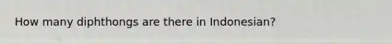 How many diphthongs are there in Indonesian?