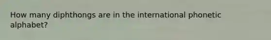 How many diphthongs are in the international phonetic alphabet?