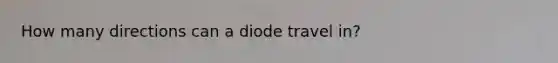 How many directions can a diode travel in?