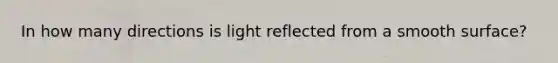 In how many directions is light reflected from a smooth surface?