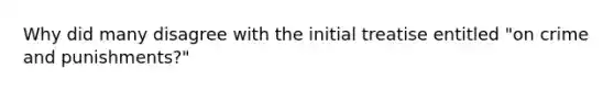 Why did many disagree with the initial treatise entitled "on crime and punishments?"