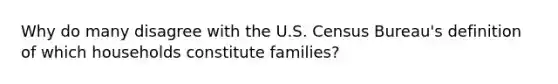 Why do many disagree with the U.S. Census Bureau's definition of which households constitute families?