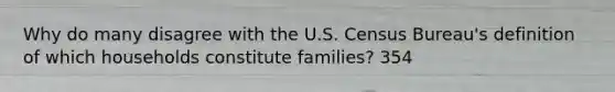 Why do many disagree with the U.S. Census Bureau's definition of which households constitute families? 354