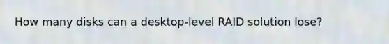 How many disks can a desktop-level RAID solution lose?