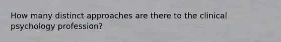 How many distinct approaches are there to the clinical psychology profession?
