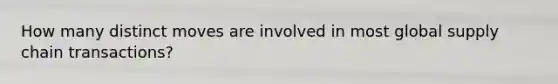 How many distinct moves are involved in most global supply chain transactions?