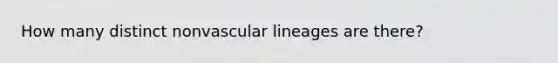 How many distinct nonvascular lineages are there?