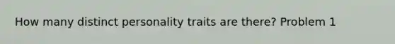 How many distinct personality traits are there? Problem 1