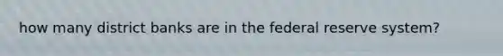 how many district banks are in the federal reserve system?