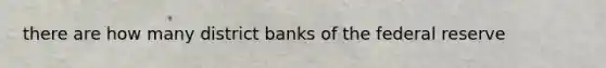 there are how many district banks of the federal reserve