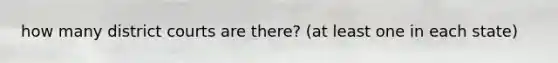 how many district courts are there? (at least one in each state)