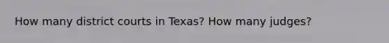 How many district courts in Texas? How many judges?