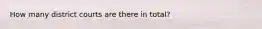 How many district courts are there in total?