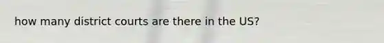 how many district courts are there in the US?