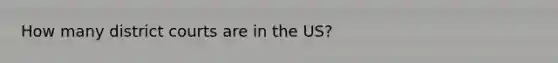 How many district courts are in the US?