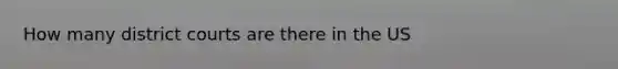 How many district courts are there in the US