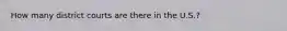 How many district courts are there in the U.S.?