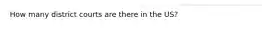 How many district courts are there in the US?