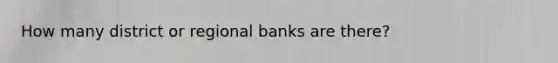 How many district or regional banks are there?