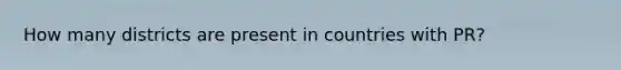 How many districts are present in countries with PR?