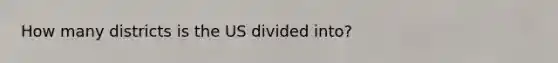 How many districts is the US divided into?