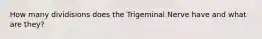 How many dividisions does the Trigeminal Nerve have and what are they?