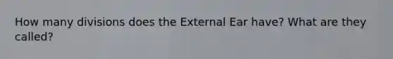 How many divisions does the External Ear have? What are they called?