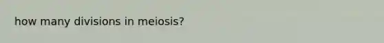 how many divisions in meiosis?