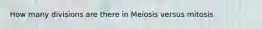 How many divisions are there in Meiosis versus mitosis