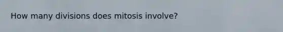 How many divisions does mitosis involve?