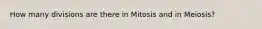 How many divisions are there in Mitosis and in Meiosis?