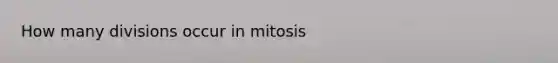 How many divisions occur in mitosis