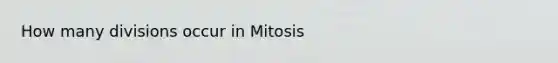 How many divisions occur in Mitosis