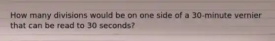 How many divisions would be on one side of a 30-minute vernier that can be read to 30 seconds?