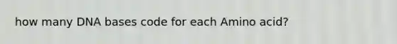 how many DNA bases code for each Amino acid?