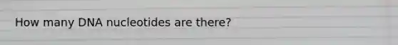 How many DNA nucleotides are there?