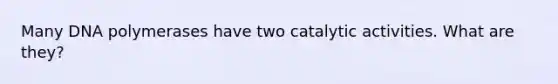 Many DNA polymerases have two catalytic activities. What are they?