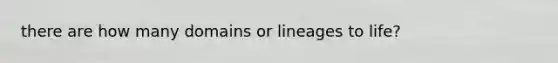 there are how many domains or lineages to life?