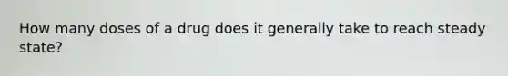 How many doses of a drug does it generally take to reach steady state?