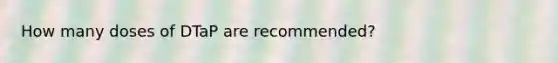 How many doses of DTaP are recommended?