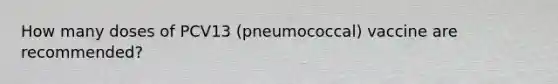 How many doses of PCV13 (pneumococcal) vaccine are recommended?