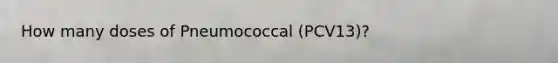 How many doses of Pneumococcal (PCV13)?