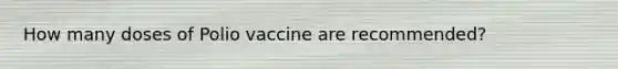 How many doses of Polio vaccine are recommended?