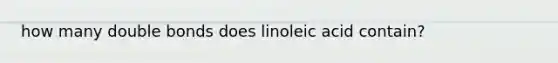 how many double bonds does linoleic acid contain?