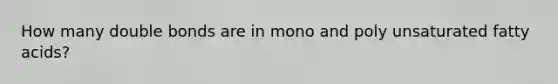 How many double bonds are in mono and poly unsaturated fatty acids?